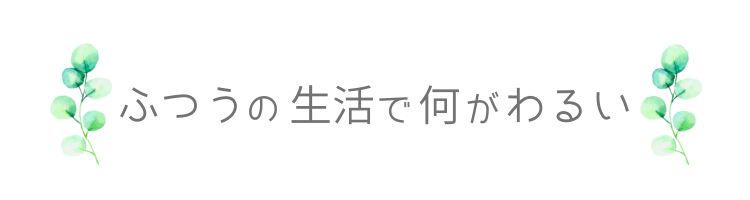 ふつうの生活で何がわるい